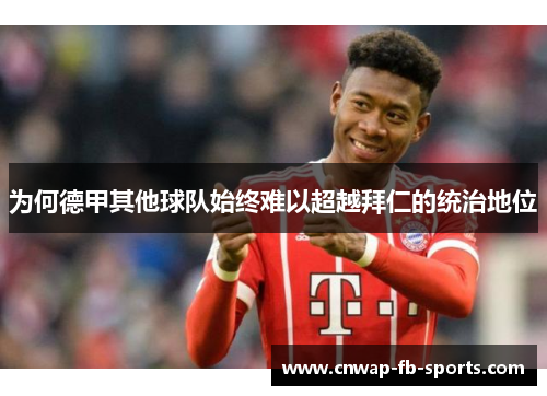 为何德甲其他球队始终难以超越拜仁的统治地位 为何德甲其他球队始终难以超越拜仁的统治地位