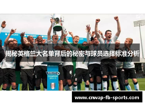 揭秘英格兰大名单背后的秘密与球员选择标准分析 揭秘英格兰大名单背后的秘密与球员选择标准分析