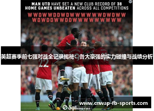 英超赛季前七强对战全记录揭秘：各大豪强的实力碰撞与战绩分析