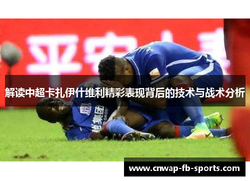 解读中超卡扎伊什维利精彩表现背后的技术与战术分析