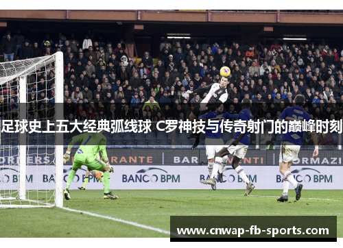足球史上五大经典弧线球 C罗神技与传奇射门的巅峰时刻