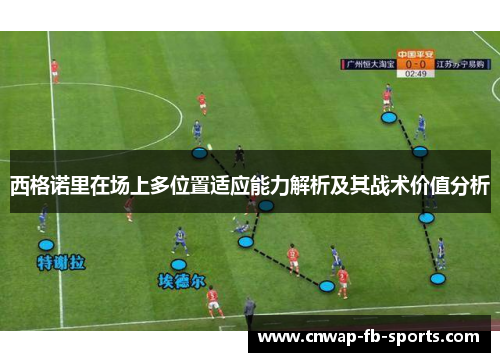 西格诺里在场上多位置适应能力解析及其战术价值分析