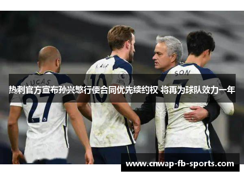 热刺官方宣布孙兴慜行使合同优先续约权 将再为球队效力一年 热刺官方宣布孙兴慜行使合同优先续约权 将再为球队效力一年