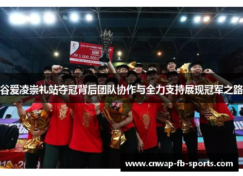 谷爱凌崇礼站夺冠背后团队协作与全力支持展现冠军之路