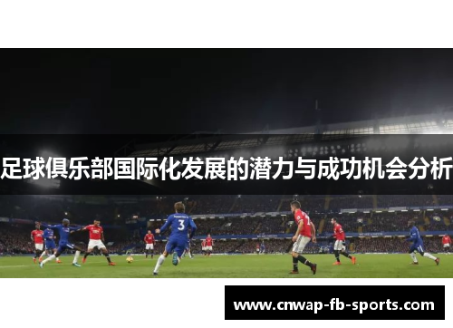 足球俱乐部国际化发展的潜力与成功机会分析 足球俱乐部国际化发展的潜力与成功机会分析